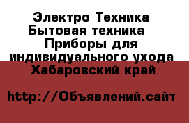 Электро-Техника Бытовая техника - Приборы для индивидуального ухода. Хабаровский край